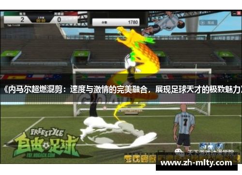 《内马尔超燃混剪：速度与激情的完美融合，展现足球天才的极致魅力》