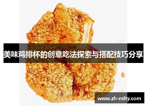 美味鸡排杯的创意吃法探索与搭配技巧分享