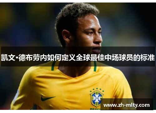 凯文·德布劳内如何定义全球最佳中场球员的标准