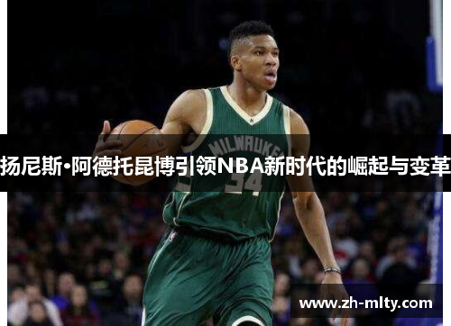 扬尼斯·阿德托昆博引领NBA新时代的崛起与变革