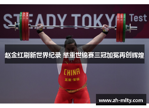 赵金红刷新世界纪录 举重世锦赛三冠加冕再创辉煌