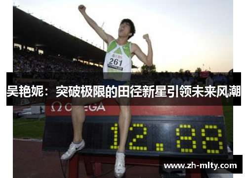 吴艳妮:突破极限的田径新星引领未来风潮 吴艳妮:突破极限的田径新星引领未来风潮