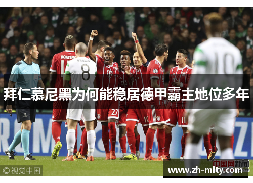 拜仁慕尼黑为何能稳居德甲霸主地位多年