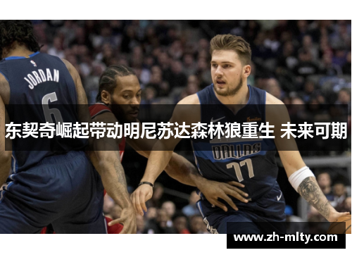 东契奇崛起带动明尼苏达森林狼重生 未来可期