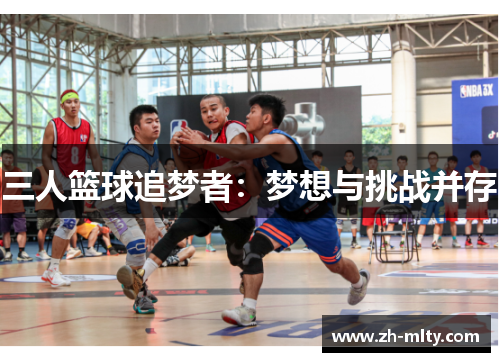 三人篮球追梦者：梦想与挑战并存