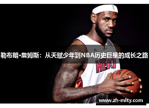 勒布朗·詹姆斯：从天赋少年到NBA历史巨星的成长之路