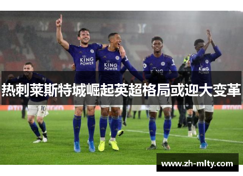 热刺莱斯特城崛起英超格局或迎大变革 热刺莱斯特城崛起英超格局或迎大变革