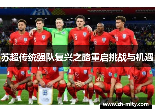 苏超传统强队复兴之路重启挑战与机遇 苏超传统强队复兴之路重启挑战与机遇