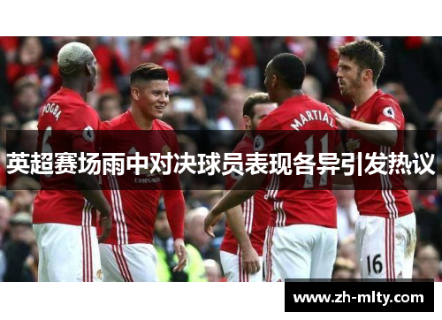 英超赛场雨中对决球员表现各异引发热议 英超赛场雨中对决球员表现各异引发热议