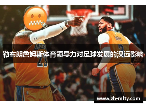 勒布朗詹姆斯体育领导力对足球发展的深远影响