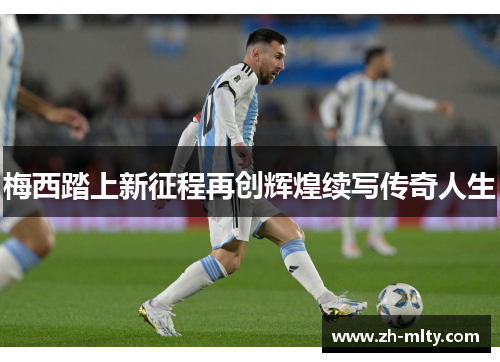 梅西踏上新征程再创辉煌续写传奇人生