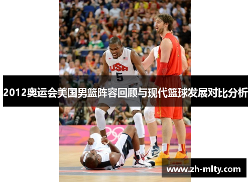 2012奥运会美国男篮阵容回顾与现代篮球发展对比分析