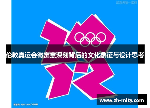 伦敦奥运会徽寓意深刻背后的文化象征与设计思考